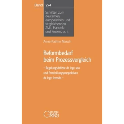 Abbildung von Reformbedarf beim Prozessvergleich: Regelungsdefizite de lege lata und Entwicklungsperspektiven ferenda (Schriften zum deutschen, europäischen ... Zivil , Handels Prozessrecht)