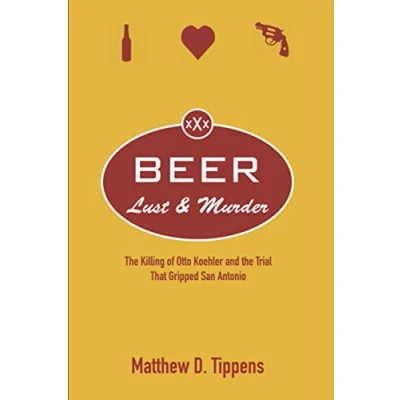 Abbildung von Beer, Lust, and Murder: the Killing of Otto Koehler Trial That Gripped San Antonio