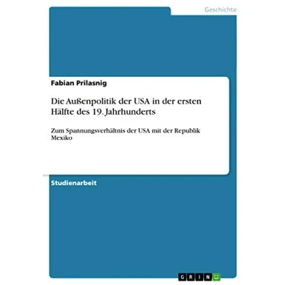 Abbildung von Die Außenpolitik der USA in ersten Hälfte des 19. Jahrhunderts: Zum Spannungsverhältnis mit Republik Mexiko