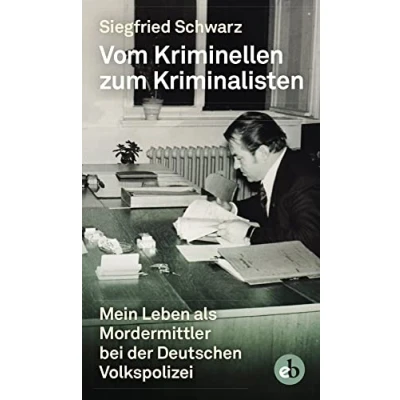 Abbildung von Vom Kriminellen zum Kriminalisten: Mein Leben als Mordermittler bei der Deutschen Volkspolizei