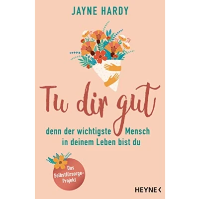 Abbildung von Tu dir gut denn der wichtigste Mensch in deinem Leben bist du: Das Selbstfürsorge Projekt