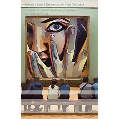 Abbildung von Ängste und Hoffnungen von Thomas: Ausgewählte Spanische Kurzgeschichten Zweisprachig mit Spanisch deutscher Übersetzung (Gestufte Lesebücher, Band 6)