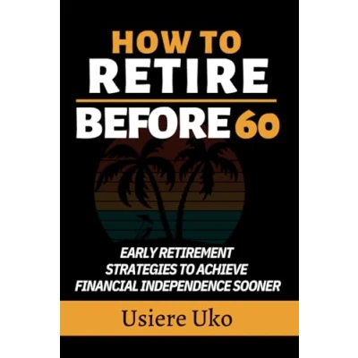 Abbildung von How to Retire Before 60: Early Retirement Strategies Achieve Financial Independence Sooner (Work, Wealth, Retire, Band 3)