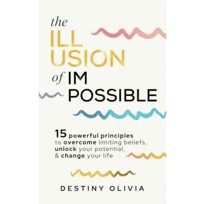 Abbildung von The Illusion Of Impossible: 15 Powerful Principles To Overcome Limiting Beliefs, Unlock Your Potential, &amp; Change Life