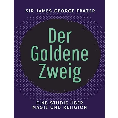 Abbildung von Der Goldene Zweig: Eine Studie über Magie und Religion Übersetzung 2023 (ToppBook Wissen)