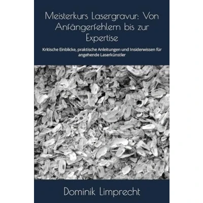 Abbildung von Meisterkurs Lasergravur: Von Anfängerfehlern bis zur Expertise: Kritische Einblicke, praktische Anleitungen und Insiderwissen für angehende Laserkünstler