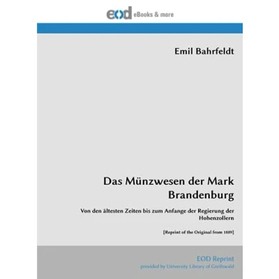 Abbildung von Das Münzwesen der Mark Brandenburg: Von den ältesten Zeiten bis zum Anfange Regierung Hohenzollern [Reprint of the Original from 1889]