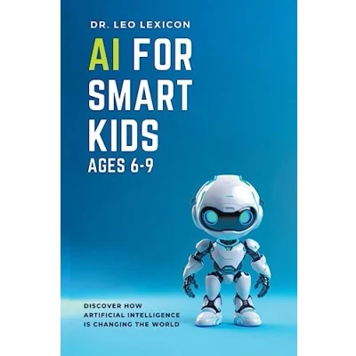 Abbildung von AI for Smart Kids Ages 6 9: Discover how Artificial Intelligence is Changing the World
