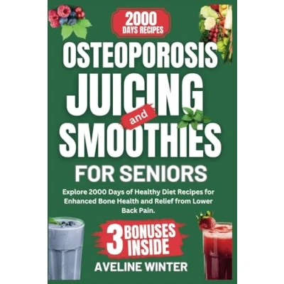 Abbildung von OSTEOPOROSIS JUICING and SMOOTHIES for SENIORS: Explore 2000 Days of Healthy Diet Recipes Enhanced Bone Health Relief from Lower Back Pain.
