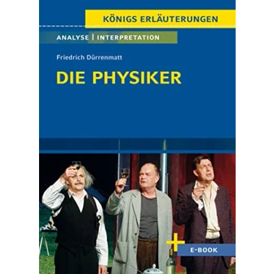 Abbildung von Die Physiker von Friedrich Dürrenmatt Textanalyse und Interpretation: mit Zusammenfassung, Inhaltsangabe, Charakterisierung, Szenenanalyse Prüfungsaufgaben uvm. (Königs Erläuterungen, Band 368)