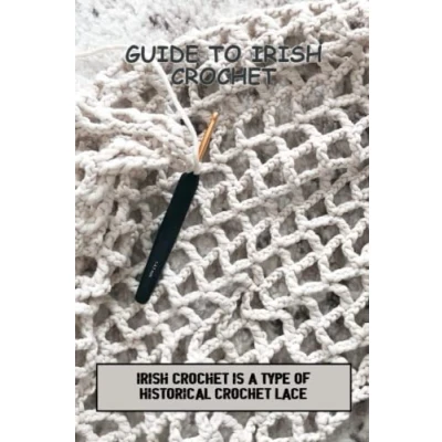 Abbildung von Guide To Irish Crochet: Crochet Is A Type Of Historical Lace