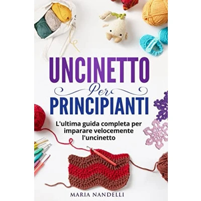 Abbildung von UNCINETTO per PRINCIPIANTI: L&#039;ultima guida completa im parare velocemente l&#039;uncinetto