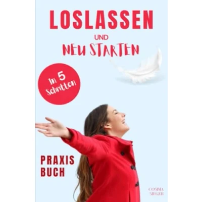 Abbildung von Loslassen: Das GROSSE PRAXISBUCH ZUM LOSLASSEN! wie Sie in 5 Schritten loslassen, von Herzen verzeihen und glücklich neu starten! Geheimnis, ... Vergebung, Selbstwertgefühl stärken)