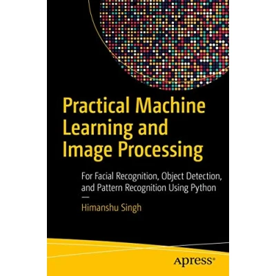 Abbildung von Practical Machine Learning and Image Processing: For Facial Recognition, Object Detection, Pattern Recognition Using Python