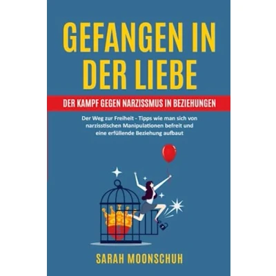 Abbildung von Gefangen in Der Liebe Kampf gegen Narzissmus Beziehungen: Weg zur Freiheit inkl. Tipps wie man sich von narzisstischen Manipulationen befreit und eine erfüllende Beziehung aufbaut