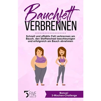 Abbildung von Bauchfett verbrennen: Schnell und effektiv Fett verbrennen am Bauch, den Stoffwechsel beschleunigen erfolgreich Bauch abnehmen. Bonus: 3 Wochen Challenge