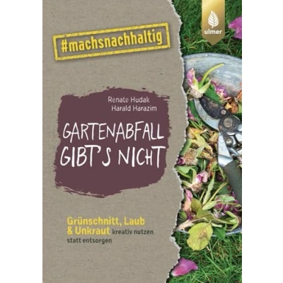 Abbildung von Gartenabfall gibt’s nicht: Grünschnitt, Laub &amp; Unkraut kreativ nutzen statt entsorgen. #machsnachhaltig (#machsnachhaltig: Für alle, die jetzt mit dem Weltretten anfangen.)