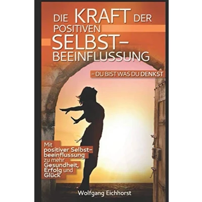 Abbildung von Die Kraft der positiven Selbstbeeinflussung: Du bist was denkst