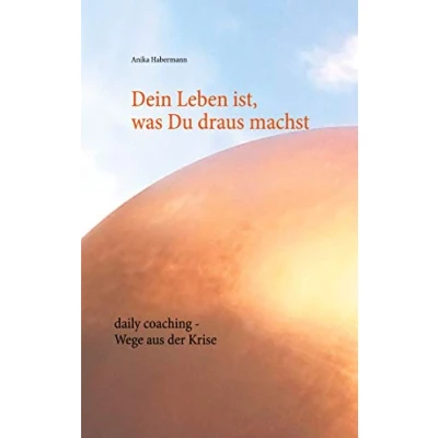 Abbildung von Dein Leben ist, was Du draus machst: daily coaching Wege aus der Krise
