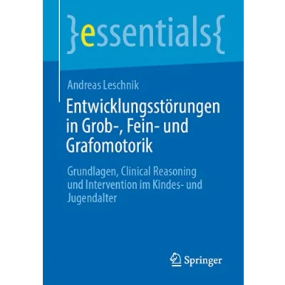 Abbildung von Entwicklungsstörungen in Grob , Fein und Grafomotorik: Grundlagen, Clinical Reasoning Intervention im Kindes Jugendalter (essentials)