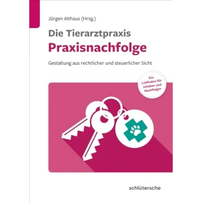 Abbildung von Die Tierarztpraxis Praxisnachfolge: Gestaltung aus rechtlicher und steuerlicher Sicht. Ein Leitfaden für Inhaber Nachfolger
