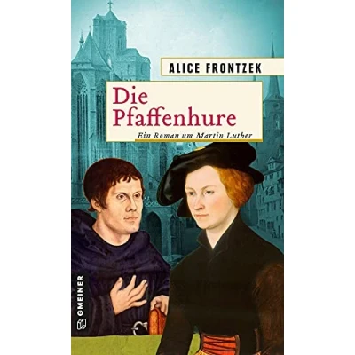 Abbildung von Die Pfaffenhure: Ein Roman um Martin Luther (Historische Romane im GMEINER Verlag)