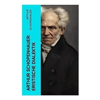 Abbildung von Arthur Schopenhauer: Eristische Dialektik: Kunst des Streitens, Disputierens