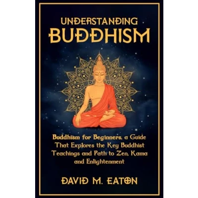 Abbildung von UNDERSTANDING BUDDHISM: Buddhism for Beginners, A guide that explores the Key Buddhist teachings and path to Zen, Kama Enlightenment (Journey Of Wisdom, Band 2)