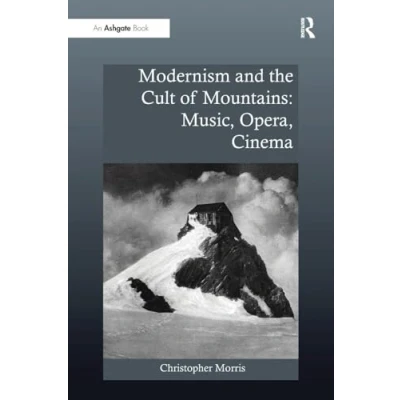 Abbildung von Modernism and the Cult of Mountains: Music, Opera, Cinema (Ashgate Interdisciplinary Studies in Opera)