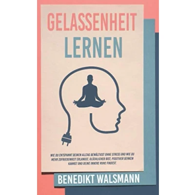 Abbildung von Gelassenheit lernen: wie du entspannt deinen Alltag bewältigst ohne Stress und mehr Zufriedenheit erlangst, glücklicher bist, positiver denken kannst deine innere Ruhe findest.