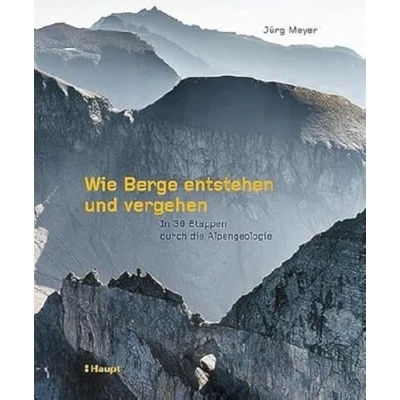 Abbildung von Wie Berge entstehen und vergehen: In 30 Etappen durch die Alpengeologie