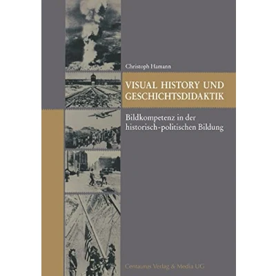 Abbildung von Visual History und Geschichtsdidaktik: Bildkompetenz in der historisch politischen Bildung (Reihe Geschichtswissenschaft, 53, Band 53)