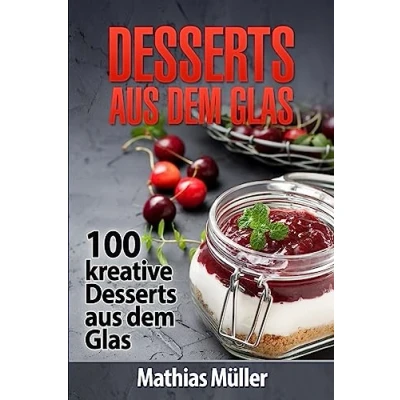Abbildung von Desserts aus dem Glas: 100 kreative Glas mit Thermomix