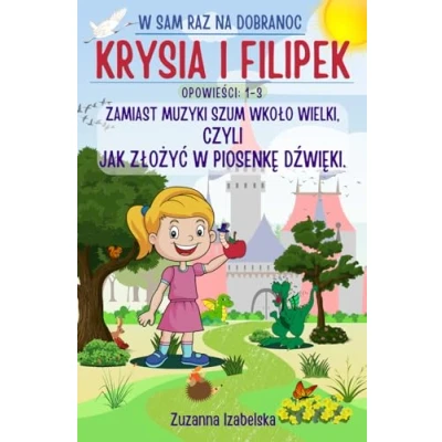 Abbildung von Krysia i Filipek: Zamiast muzyki szum wkoło wielki, czyli jak złożyć w piosenkę dźwięki. Opowieści 1 3: Bajka dla dzieci na dobranoc o królewnie Krysi ... edukacyjnych dziewczynek chlopców.