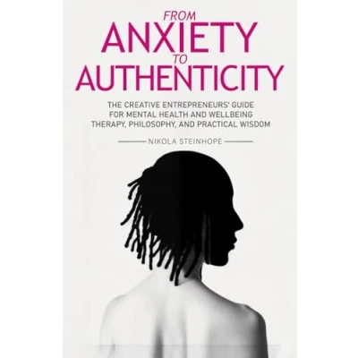 Abbildung von From Anxiety to Authenticity: The Creative Entrepreneurs&#039; guide for Mental Health and Wellbeing mixing Therapy, Philosophy, Practical Wisdom