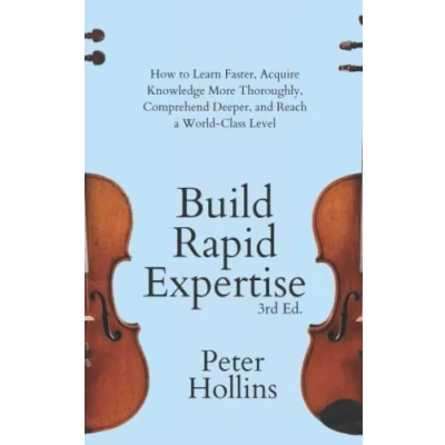 Abbildung von Build Rapid Expertise: how to Learn Faster, Acquire Knowledge More Thoroughly, Comprehend Deeper, and Reach a World Class Level (3rd Ed.) (Learning Learn, Band 19)