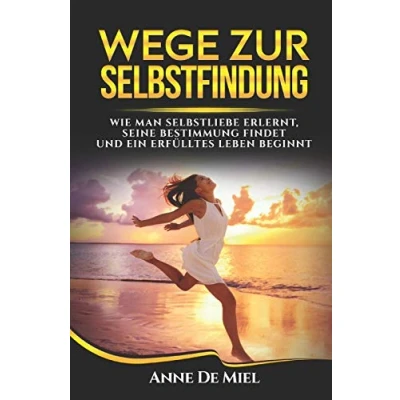 Abbildung von Wege zur Selbstfindung: Wie man Selbstliebe erlernt, seine Bestimmung findet und ein erfülltes Leben beginnt