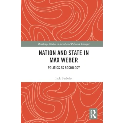 Abbildung von Nation and State in Max Weber: Politics as Sociology (Routledge Studies Social Political Thought)