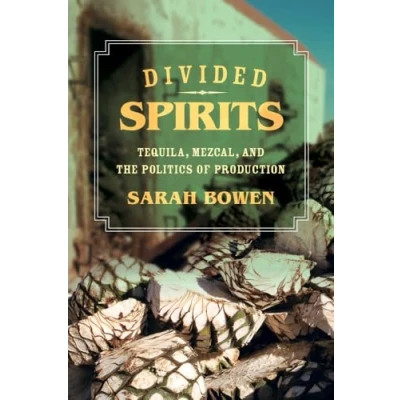 Abbildung von Divided Spirits: Tequila, Mezcal, and the Politics of Production (California Studies in Food Culture): Volume 56