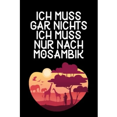 Abbildung von Ich muss gar nichts nur nach Mosambik: Mosambik Notizbuch / Geschenk für Afrika Urlaub, Safari Liebhaber und Auswanderer/ Schreibheft 120 Seiten dot grid Punkteraster A5
