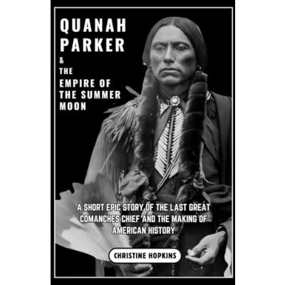 Abbildung von Quanah Parker and the Empire of Summer Moon: A Short Epic Story Last Great Comanches Chief Making American History