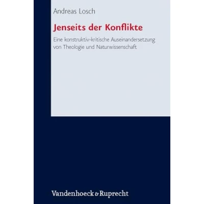 Abbildung von Jenseits der Konflikte: Eine konstruktiv kritische Auseinandersetzung von Theologie und Naturwissenschaft (Forschungen zur systematischen ökumenischen Theologie, Bd. 133)