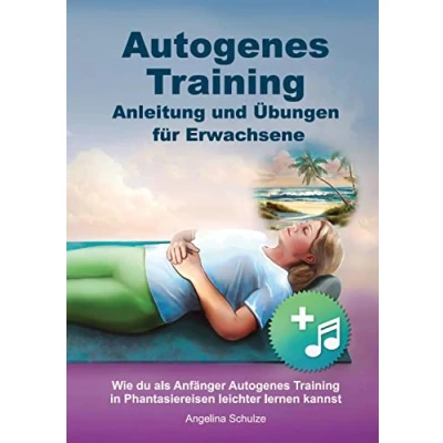 Abbildung von Autogenes Training Anleitung und Übungen für Erwachsene: Wie du als Anfänger in Phantasiereisen leichter lernen kannst (Angelinas Hypnosetexte Entspannungsreisen)