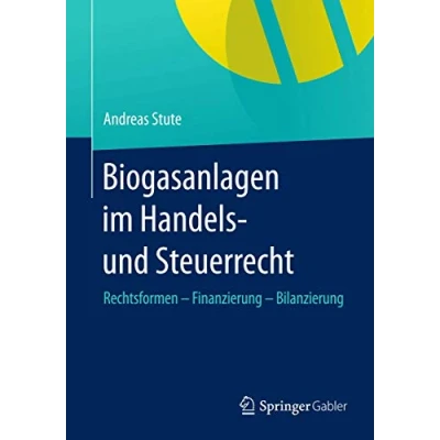 Abbildung von Biogasanlagen im Handels und Steuerrecht: Rechtsformen Finanzierung Bilanzierung