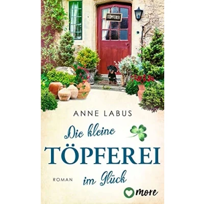 Abbildung von Die kleine Töpferei im Glück: Roman (Kleeblatt Träume, Band 4)
