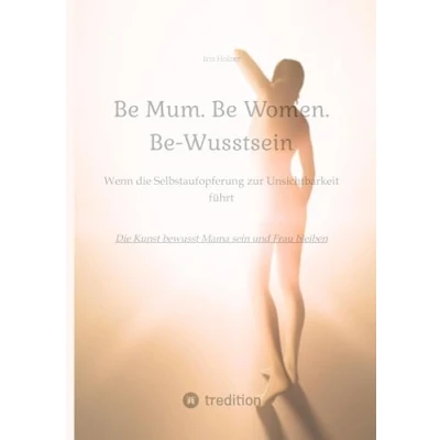 Abbildung von Be Mum. Woman. Wusstsein: Wenn Die Selbstaufgabe zur Unsichtbarkeit führt Kunst bewusst Mama sein und Frau bleiben