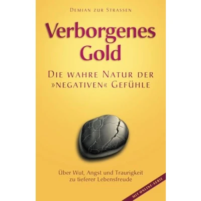 Abbildung von Verborgenes Gold Die wahre Natur der &quot;negativen&quot; Gefühle: Über Wut, Angst und Traurigkeit zu tieferer Lebensfreude