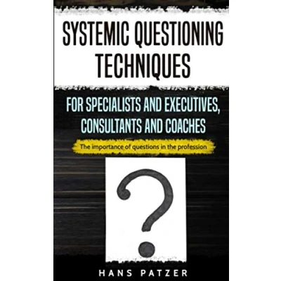Abbildung von Systemic Questioning Techniques for Specialists and Executives, Consultants Coaches: the importance of questions in profession