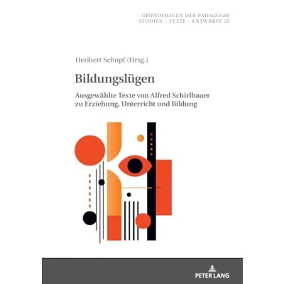Abbildung von Bildungslügen: Ausgewählte Texte von Alfred Schirlbauer zu Erziehung, Unterricht und Bildung (Grundfragen der Pädagogik, Band 25)