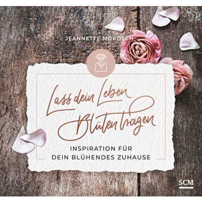 Abbildung von Lass dein Leben Blüten tragen Aufstellbuch: Inspiration für blühendes Zuhause (Blühende Worte)